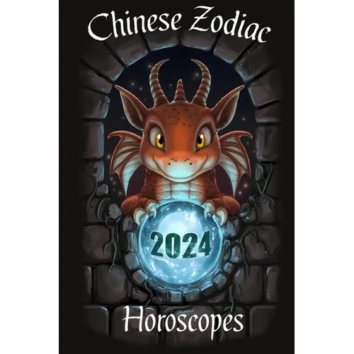 Chinese Horoscope 2024 - Lunar Zodiac Animals in the Year of the Dragon: Your Complete Chinese Zodiac Horoscope Guide - Unveiling Your Destiny: The Ye - Paperback