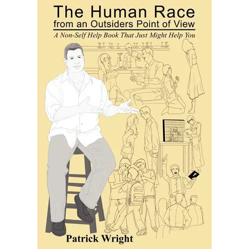 The Human Race from an Outsiders Point of View: A Non-Self Help Book That Just Might Help You