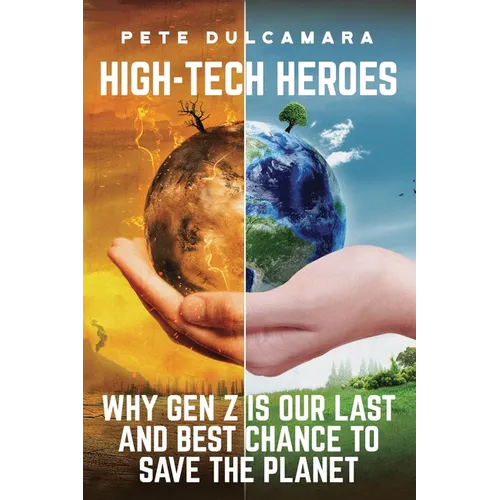 High-Tech Heroes: Why Gen Z Is Our Last And Best Chance To Save The Planet - Paperback