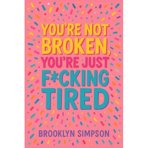 You're Not Broken, You're Just F*cking Tired: A No-BS Self-Help Guide for Women Who Are Done Shrinking, Apologizing, and Burning Out - Paperback