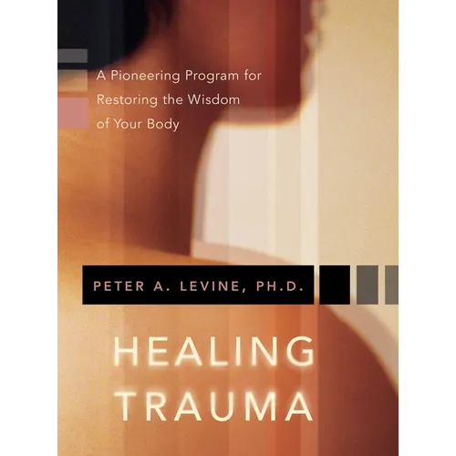 Healing Trauma: A Pioneering Program for Restoring the Wisdom of Your Body - Paperback
