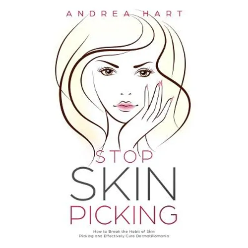 Stop Skin Picking: How to Break the Habit of Skin Picking and Effectively Cure Dermatillomania