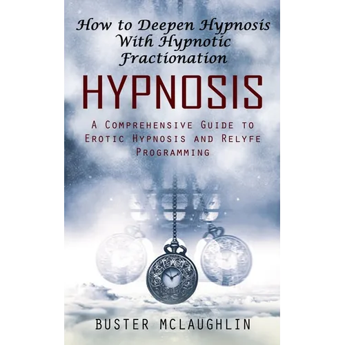 Hypnosis: How to Deepen Hypnosis With Hypnotic Fractionation (A Comprehensive Guide to Erotic Hypnosis and Relyfe Programming) - Paperback