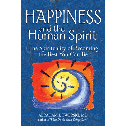 Happiness and the Human Spirit: The Spirituality of Becoming the Best You Can Be - Hardcover