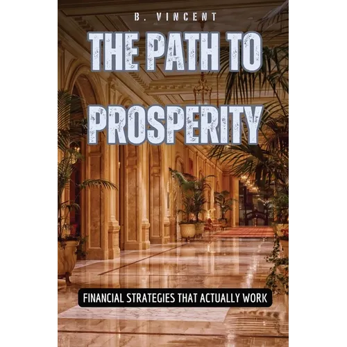 The Path to Prosperity: Financial Strategies That Actually Work - Paperback
