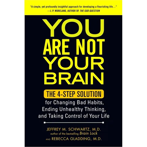 You Are Not Your Brain: The 4-Step Solution for Changing Bad Habits, Ending Unhealthy Thinking, and Taking Control of Your Life