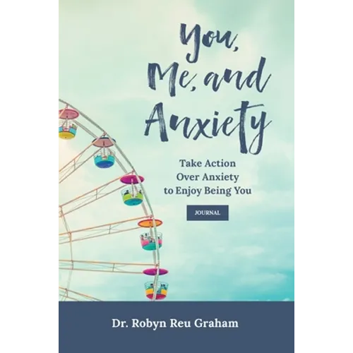 You, Me, and Anxiety: Take Action Over Anxiety to Enjoy Being You Journal