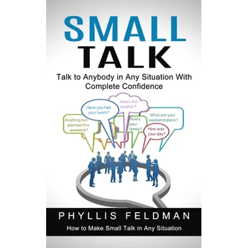 Small Talk: Talk to Anybody in Any Situation With Complete Confidence (How to Make Small Talk in Any Situation)