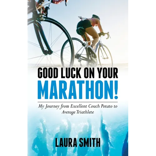 Good Luck on Your Marathon!: My Journey from Excellent Couch Potato to Average Triathlete - Paperback