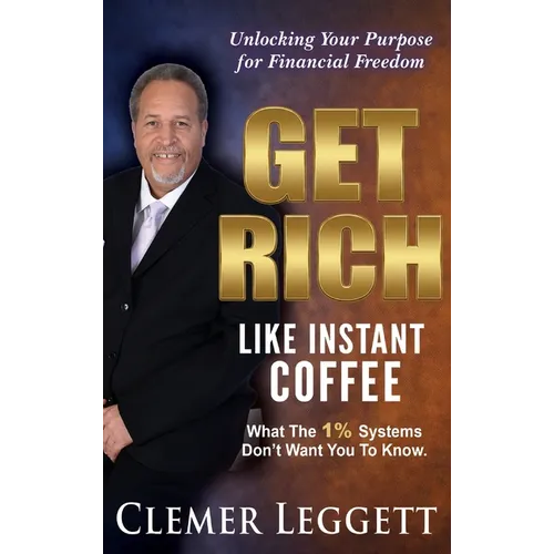 Get Rich Like Instant Coffee: Unlocking Your Purpose for Financial Freedom - Hardcover