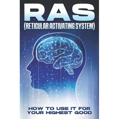 RAS (Reticular Activating System): How to Use it for Your Highest Good.