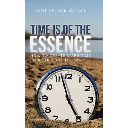 Time Is of the Essence: How to Create More Time in a Stress-Filled World - Hardcover