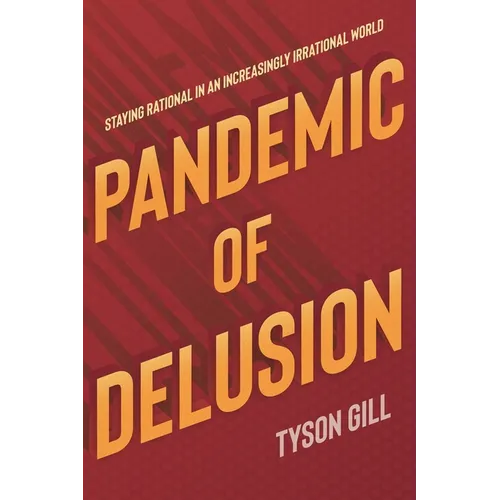Pandemic of Delusion: Staying Rational in an Increasingly Irrational World