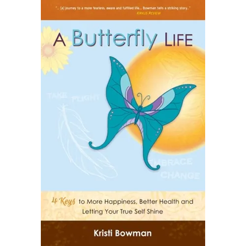 A Butterfly Life: 4 Keys to More Happiness, Better Health and Letting Your True Self Shine