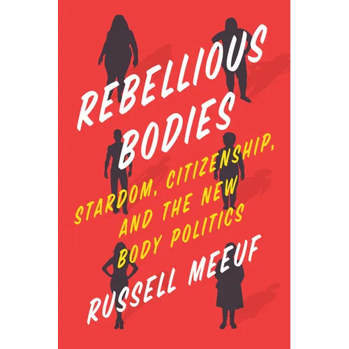 Rebellious Bodies: Stardom, Citizenship, and the New Body Politics - Hardcover
