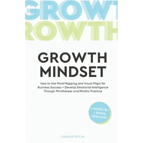The Growth Mindset: How to Use Mind Mapping and Visual Maps for Business Success + Develop Emotional Intelligence Through Mindfulness and Mindful Prac