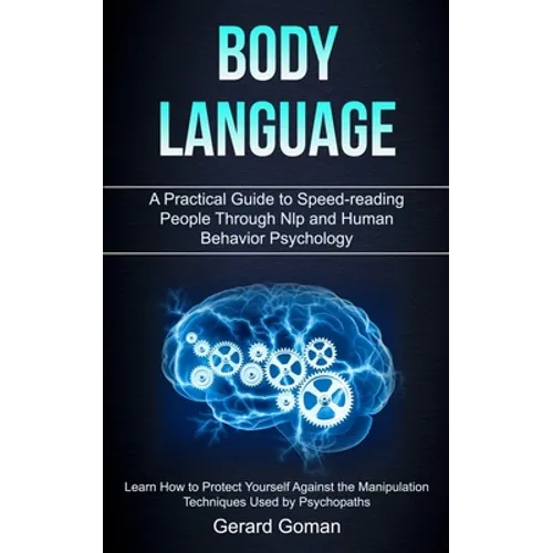 Body Language: A Practical Guide to Speed-reading People Through Nlp and Human Behavior Psychology (Learn How to Protect Yourself Against the Manipula