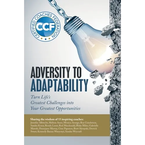 Adversity to Adaptability: Turn Life's Greatest Challenges into Your Greatest Opportunities