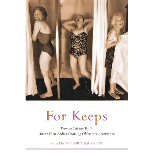 For Keeps: Women Tell the Truth about Their Bodies, Growing Older, and Acceptance - Paperback