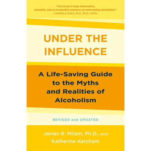 Under the Influence: A Life-Saving Guide to the Myths and Realities of Alcoholism
