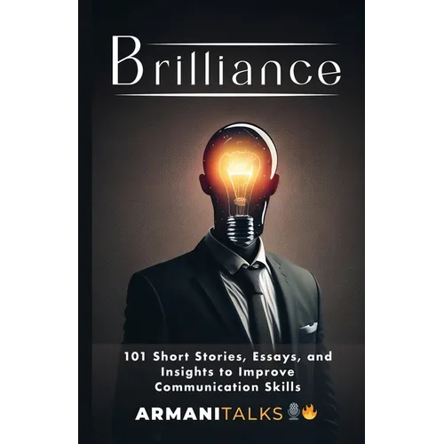 Brilliance: 101 Short Stories, Essays, and Insights to Improve Communication Skills - Paperback