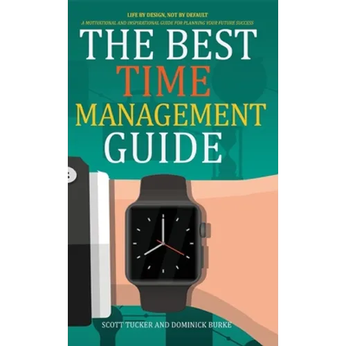 The Best Time Management Guide: Life by Design, Not by Default