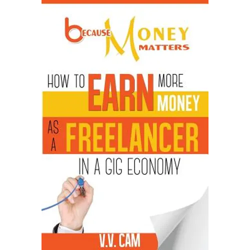 Because Money Matters: How to Earn More Money as a Freelancer in a Gig Economy