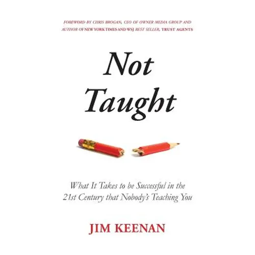 Not Taught: What It Takes to be Successful in the 21st Century that Nobody's Teaching You
