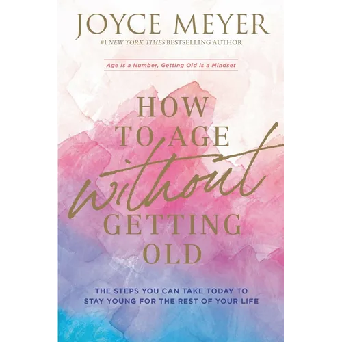 How to Age Without Getting Old: The Steps You Can Take Today to Stay Young for the Rest of Your Life