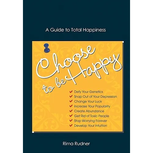 Choose to Be Happy: A Guide to Total Happiness