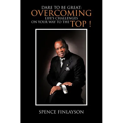 Dare to Be Great: Overcoming Life's Challenges on Your Way to the Top ! - Paperback