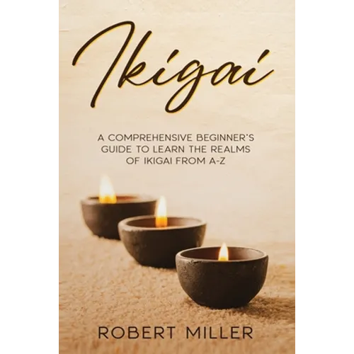 Ikigai: A Comprehensive Beginner's Guide to Learn the Realms of Ikigai from A-Z - Paperback