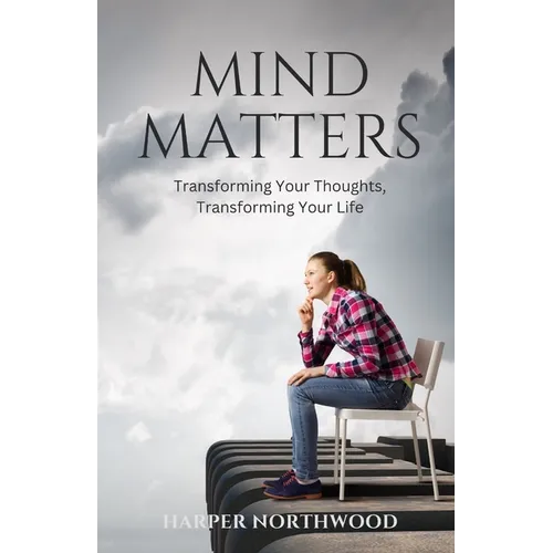 Mind Matters: Transforming Your Thoughts, Transforming Your Life - Paperback