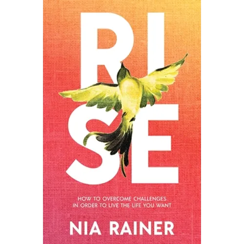 Rise: How to Overcome Challenges in Order to Live the Life You Want