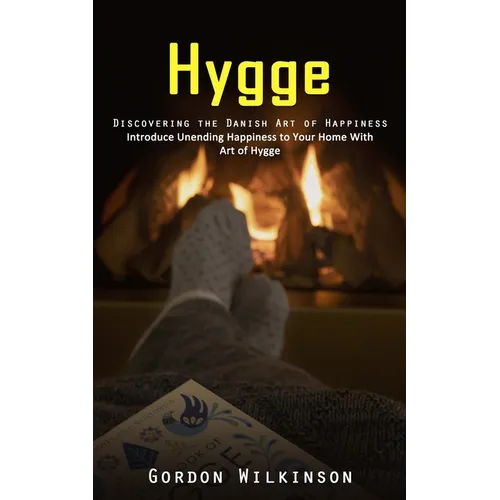 Hygge: Discovering the Danish Art of Happiness (Introduce Unending Happiness to Your Home With Art of Hygge) - Paperback