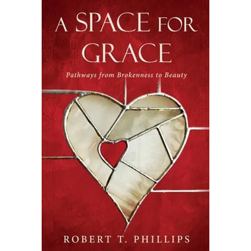 A Space for Grace: Pathways from Brokenness to Beauty