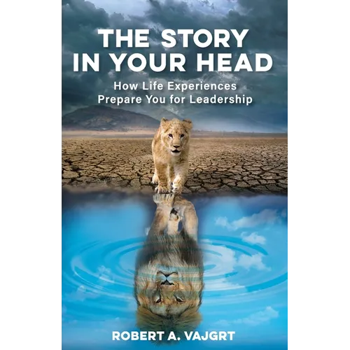 The Story in Your Head: How Life Experiences Prepare You for Leadership - Paperback