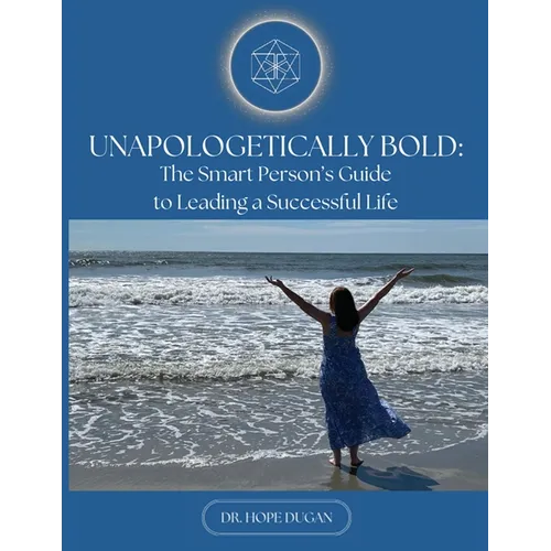 Unapologetically Bold: The Smart Person's Guide to Leading a Successful Life