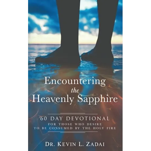 Devotional: ENCOUNTERING THE HEAVENLY SAPPHIRE: 60 Day Devotional for Those who Desire to be Consumed by the Holy Fire