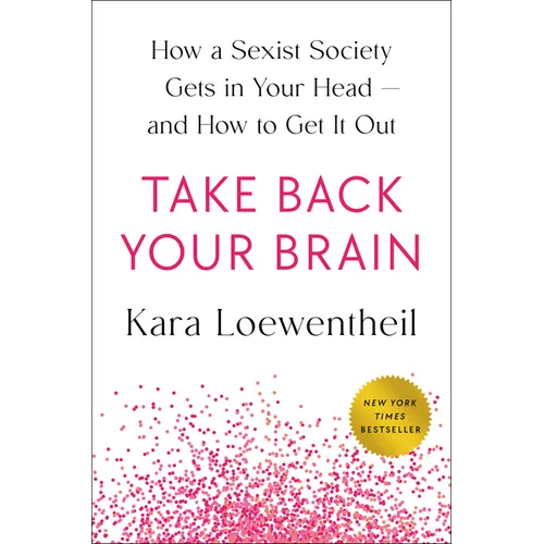Take Back Your Brain: How a Sexist Society Gets in Your Head--And How to Get It Out
