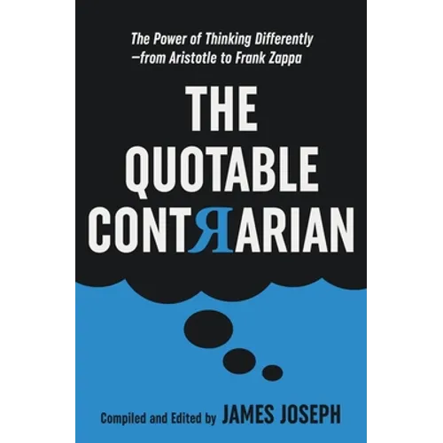 The Quotable Contrarian: The Power of Thinking Differently, Asking Questions, and Being Unconventional