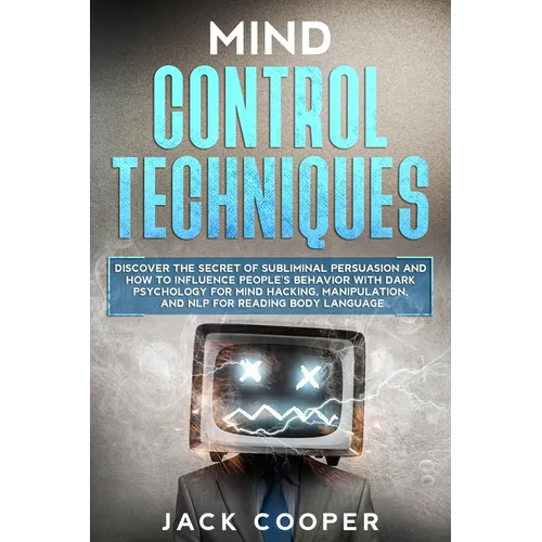 Mind Control Techniques: Discover the Secret of Subliminal Persuasion and How to Influence People's Behavior with Dark Psychology for Mind Hack