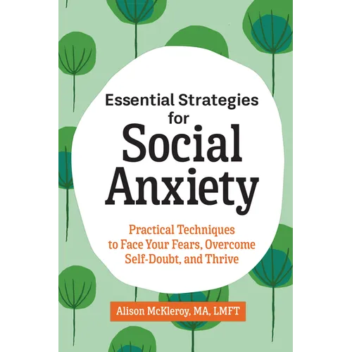 Essential Strategies for Social Anxiety: Practical Techniques to Face Your Fears, Overcome Self-Doubt, and Thrive