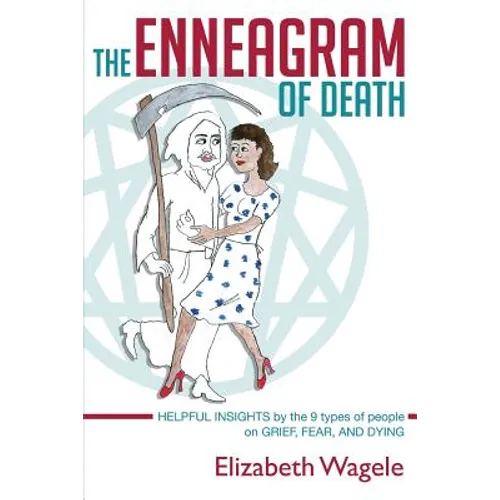 The Enneagram of Death: Helpful insights by the 9 types of people on grief, fear, and dying.