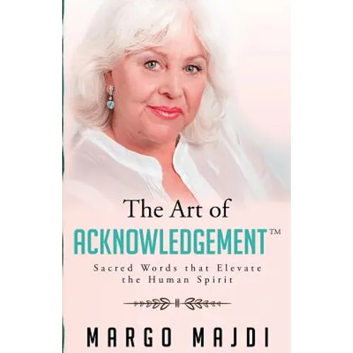 The Art of Acknowledgement: Sacred Words that Elevate The Human Spirit