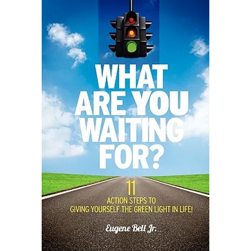 What Are YOU Waiting For?: 11 Action Steps to Giving Yourself the Green Light in Life!