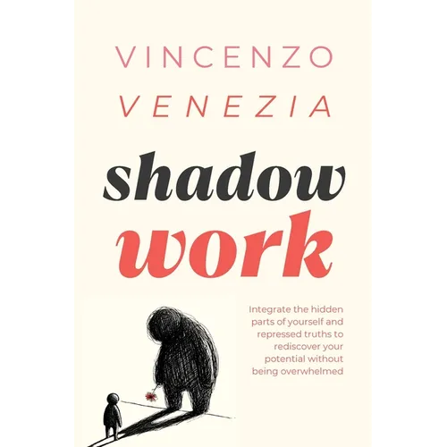 Shadow Work: Integrate the hidden parts of yourself and repressed truths to rediscover your potential without being overwhelmed - Paperback