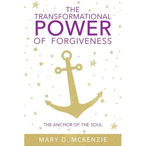 The Transformational Power of Forgiveness: The Anchor of the Soul