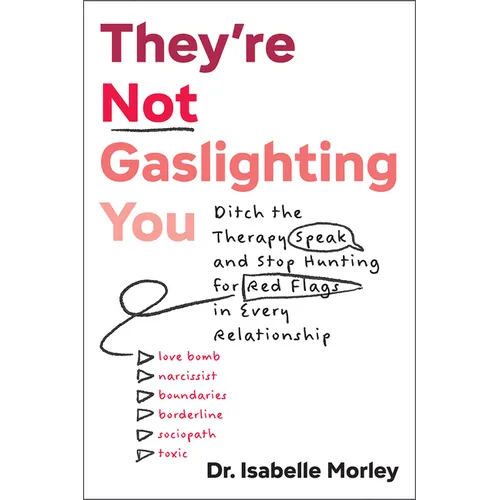 They're Not Gaslighting You: Ditch the Therapy Speak and Stop Hunting for Red Flags in Every Relationship