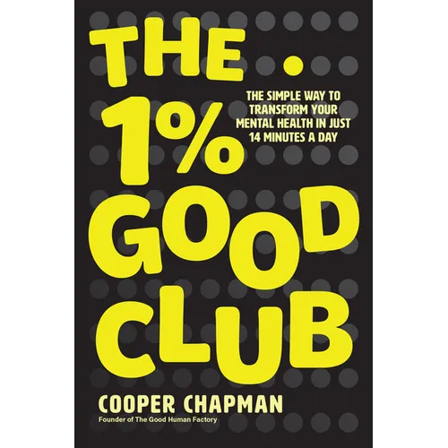 The 1% Good Club: The Simple Way to Transform Your Mental Health in Just 14 Minutes a Day